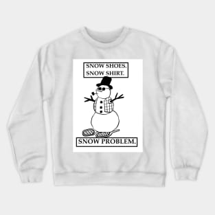 Snow shoes snow shirt snow problem Crewneck Sweatshirt